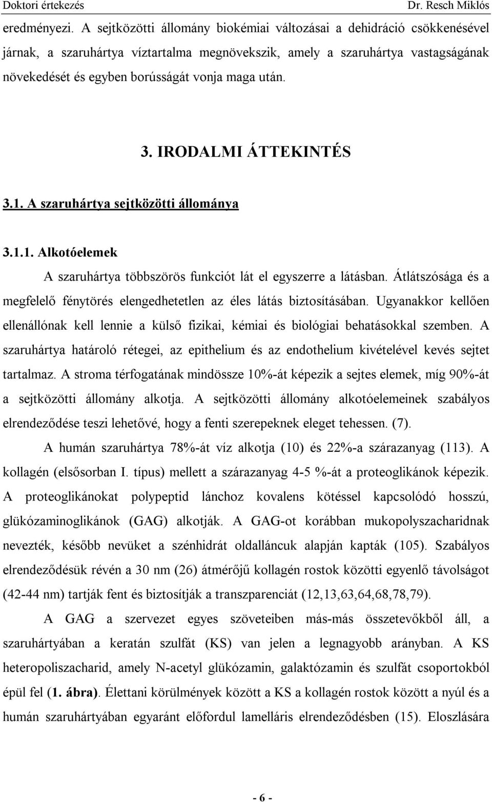 után. 3. IRODALMI ÁTTEKINTÉS 3.1. A szaruhártya sejtközötti állománya 3.1.1. Alkotóelemek A szaruhártya többszörös funkciót lát el egyszerre a látásban.