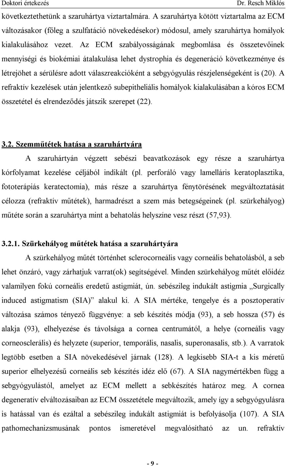 részjelenségeként is (20). A refraktív kezelések után jelentkező subepitheliális homályok kialakulásában a kóros ECM összetétel és elrendeződés játszik szerepet (22). 3.2. Szemműtétek hatása a szaruhártyára A szaruhártyán végzett sebészi beavatkozások egy része a szaruhártya kórfolyamat kezelése céljából indikált (pl.