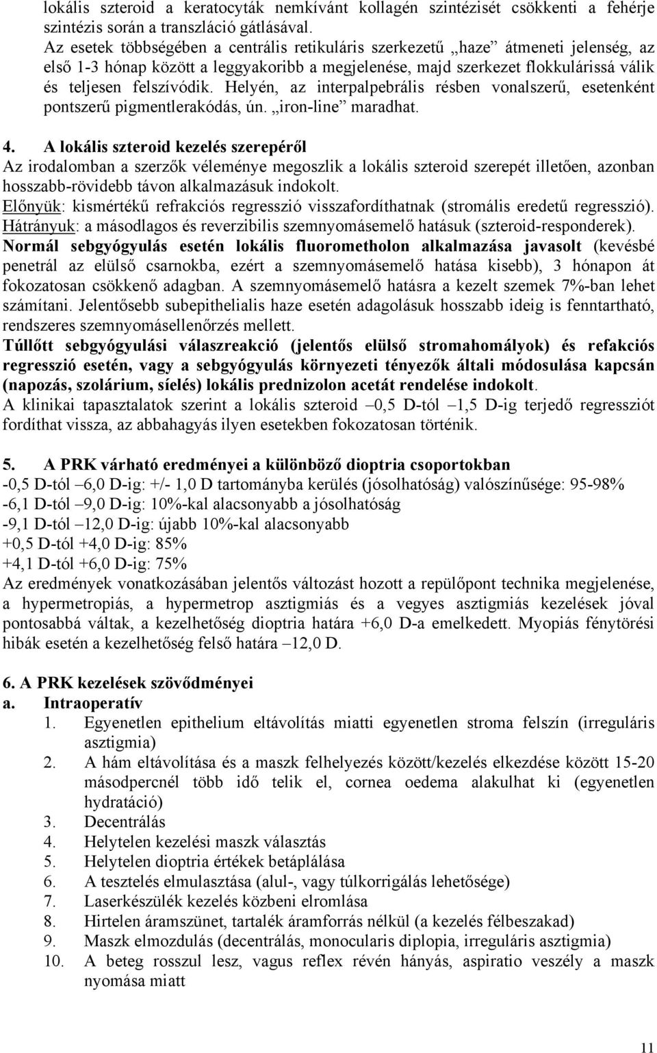 Helyén, az interpalpebrális résben vonalszerű, esetenként pontszerű pigmentlerakódás, ún. iron-line maradhat. 4.