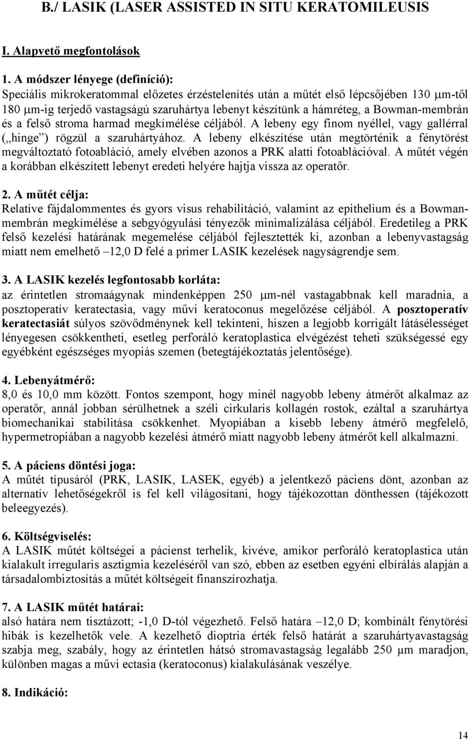 Bowman-membrán és a felső stroma harmad megkímélése céljából. A lebeny egy finom nyéllel, vagy gallérral ( hinge ) rögzül a szaruhártyához.