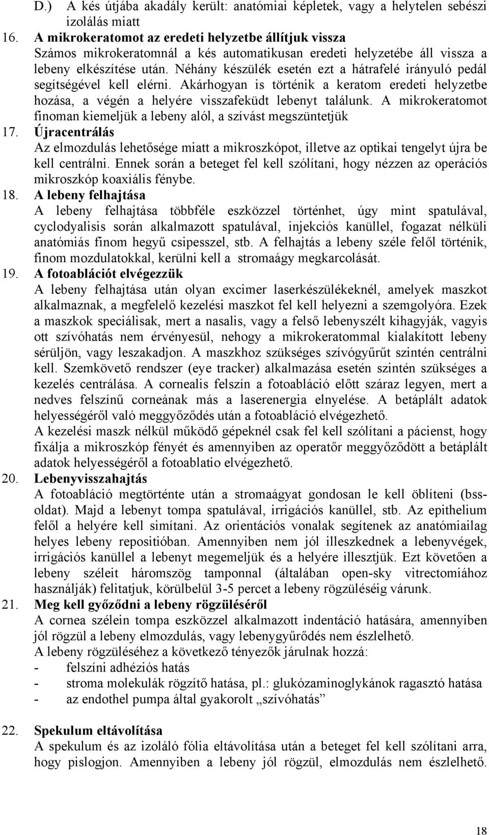 Néhány készülék esetén ezt a hátrafelé irányuló pedál segítségével kell elérni. Akárhogyan is történik a keratom eredeti helyzetbe hozása, a végén a helyére visszafeküdt lebenyt találunk.