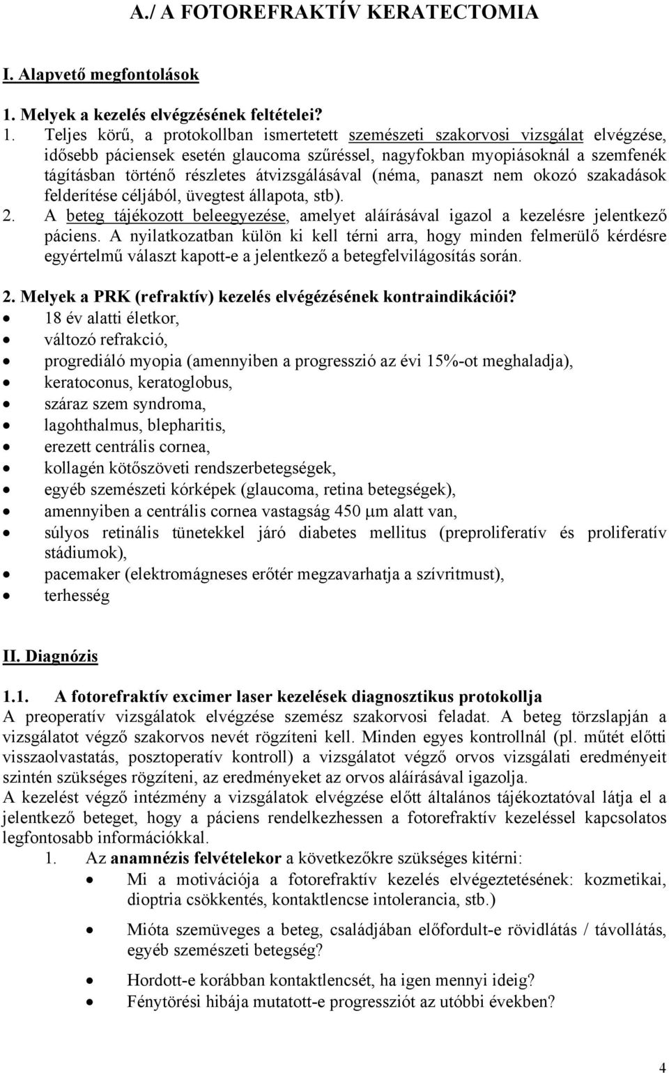 Teljes körű, a protokollban ismertetett szemészeti szakorvosi vizsgálat elvégzése, idősebb páciensek esetén glaucoma szűréssel, nagyfokban myopiásoknál a szemfenék tágításban történő részletes