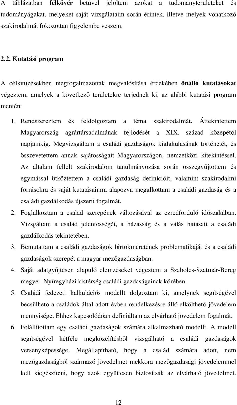 Rendszereztem és feldolgoztam a téma szakirodalmát. Áttekintettem Magyarország agrártársadalmának fejlődését a XIX. század közepétől napjainkig.