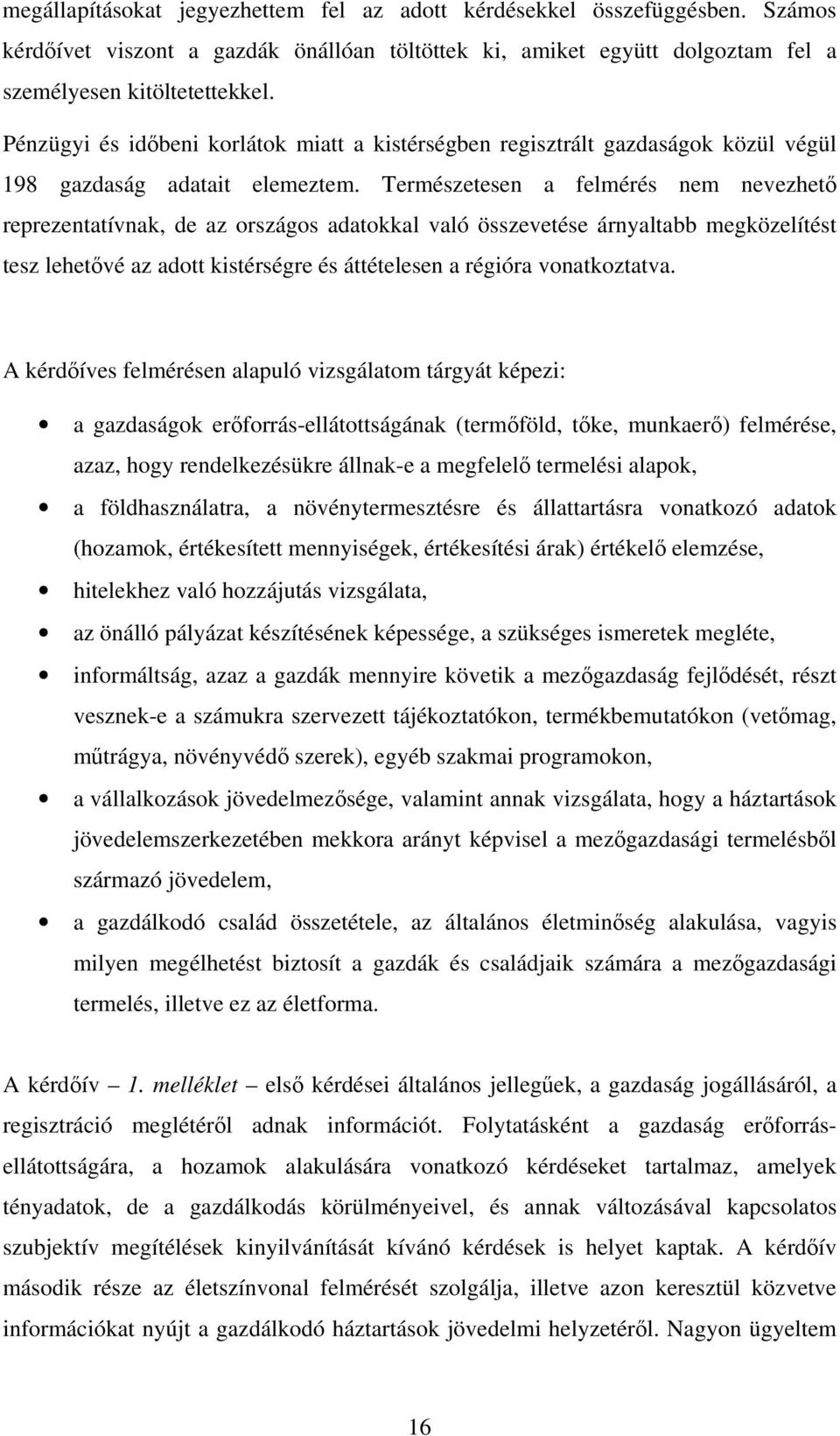 Természetesen a felmérés nem nevezhető reprezentatívnak, de az országos adatokkal való összevetése árnyaltabb megközelítést tesz lehetővé az adott kistérségre és áttételesen a régióra vonatkoztatva.