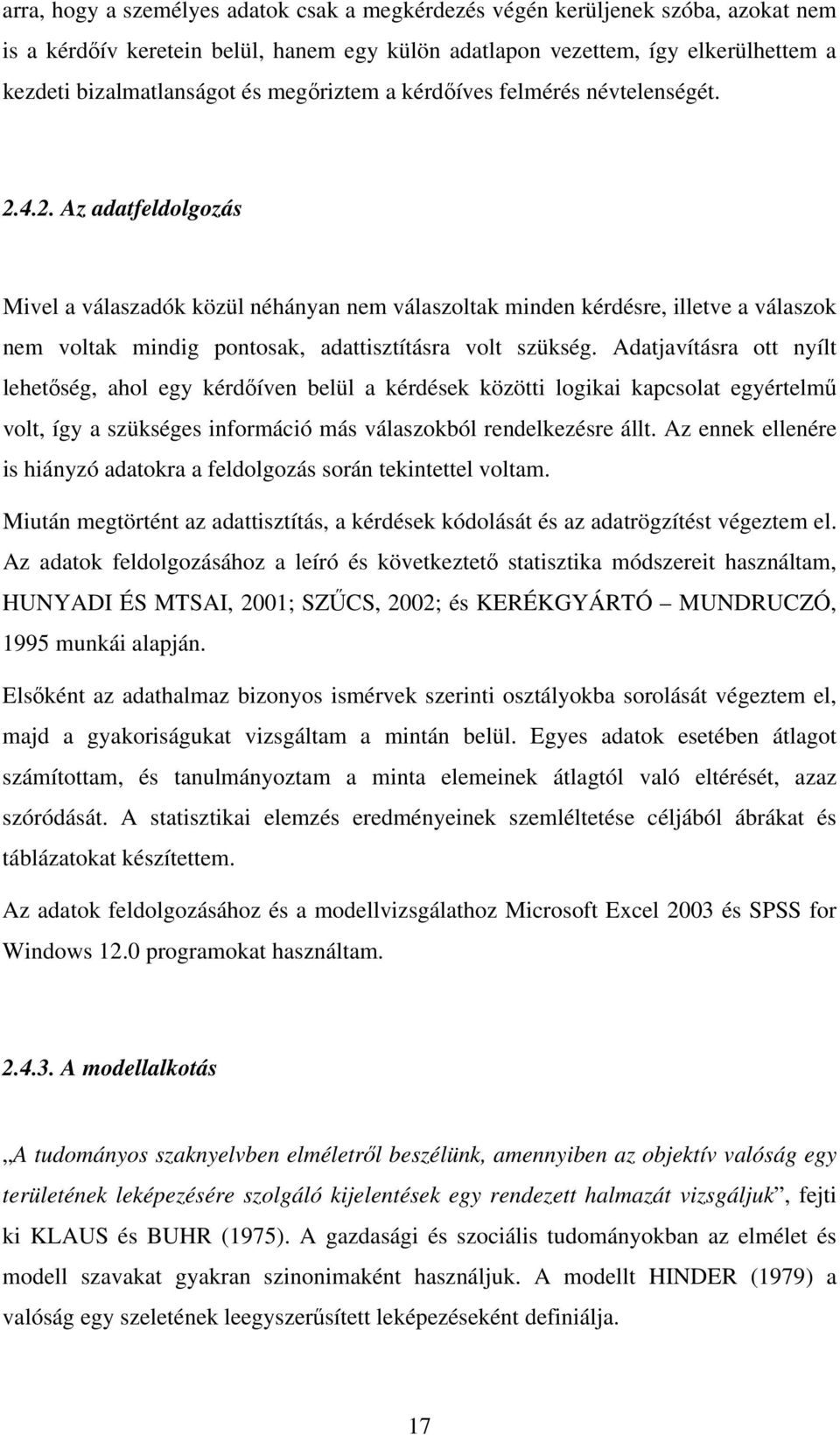 4.2. Az adatfeldolgozás Mivel a válaszadók közül néhányan nem válaszoltak minden kérdésre, illetve a válaszok nem voltak mindig pontosak, adattisztításra volt szükség.