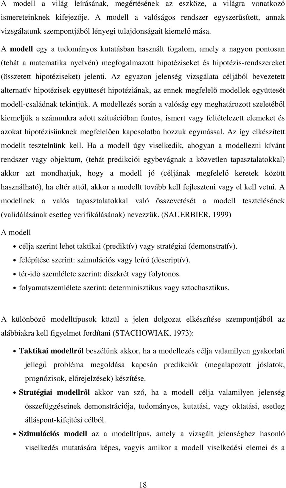 A modell egy a tudományos kutatásban használt fogalom, amely a nagyon pontosan (tehát a matematika nyelvén) megfogalmazott hipotéziseket és hipotézis-rendszereket (összetett hipotéziseket) jelenti.