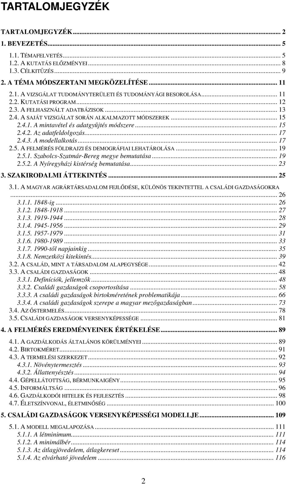 .. 17 2.4.3. A modellalkotás... 17 2.5. A FELMÉRÉS FÖLDRAJZI ÉS DEMOGRÁFIAI LEHATÁROLÁSA... 19 2.5.1. Szabolcs-Szatmár-Bereg megye bemutatása... 19 2.5.2. A Nyíregyházi kistérség bemutatása... 23 3.