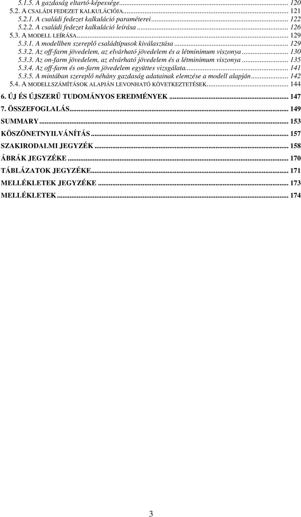 .. 135 5.3.4. Az off-farm és on-farm jövedelem együttes vizsgálata... 141 5.3.5. A mintában szereplő néhány gazdaság adatainak elemzése a modell alapján... 142 5.4. A MODELLSZÁMÍTÁSOK ALAPJÁN LEVONHATÓ KÖVETKEZTETÉSEK.