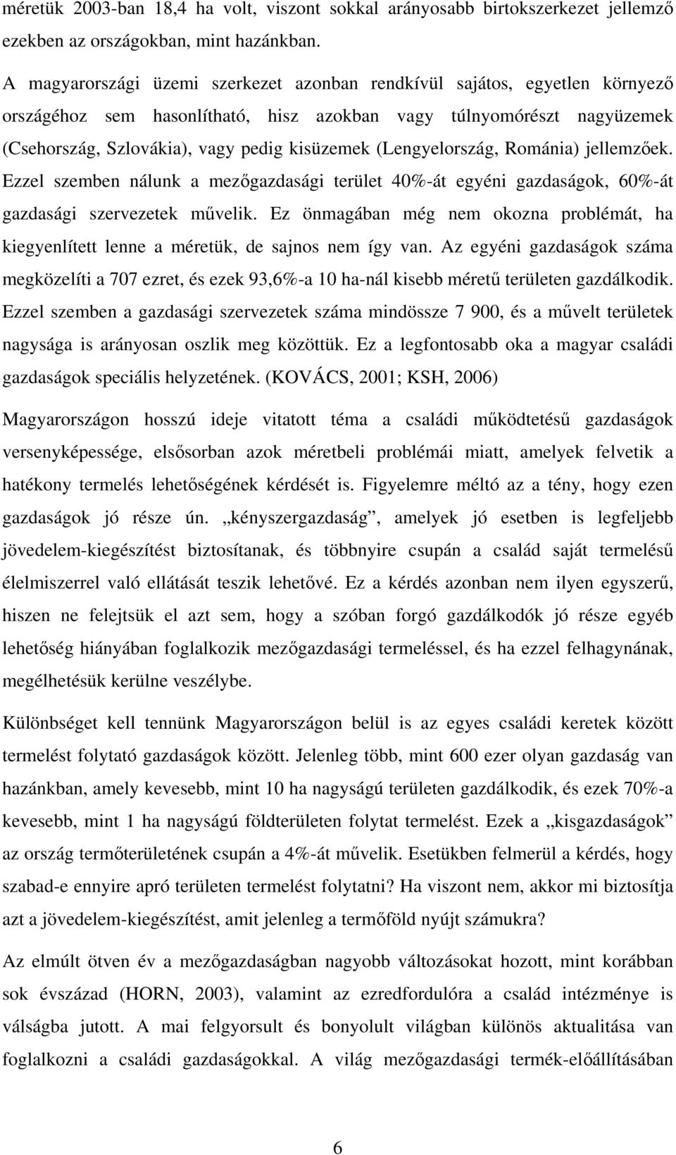 (Lengyelország, Románia) jellemzőek. Ezzel szemben nálunk a mezőgazdasági terület 40%-át egyéni gazdaságok, 60%-át gazdasági szervezetek művelik.