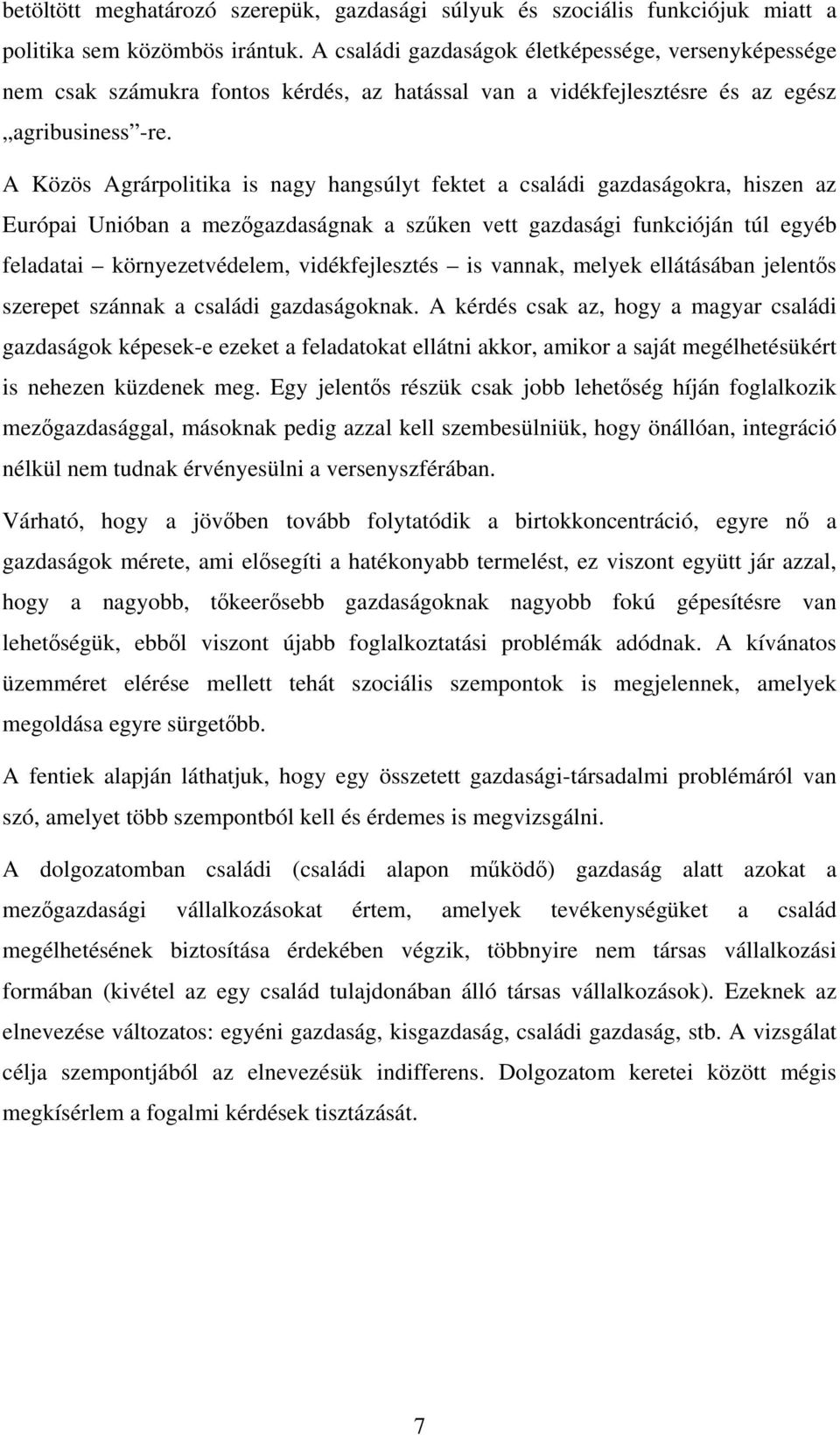 A Közös Agrárpolitika is nagy hangsúlyt fektet a családi gazdaságokra, hiszen az Európai Unióban a mezőgazdaságnak a szűken vett gazdasági funkcióján túl egyéb feladatai környezetvédelem,