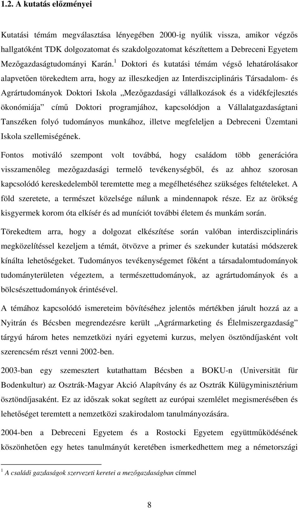 1 Doktori és kutatási témám végső lehatárolásakor alapvetően törekedtem arra, hogy az illeszkedjen az Interdiszciplináris Társadalom- és Agrártudományok Doktori Iskola Mezőgazdasági vállalkozások és