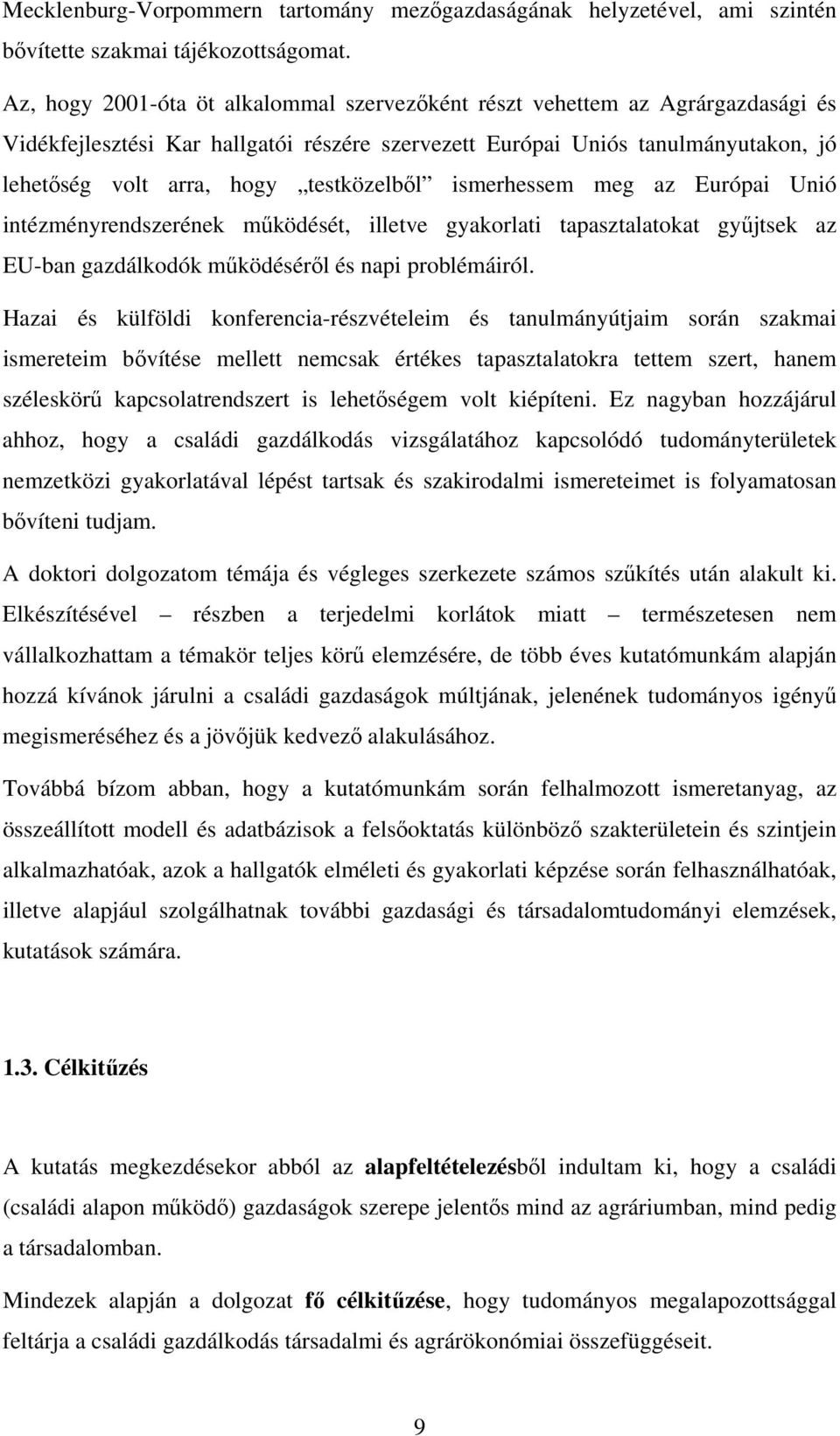 testközelből ismerhessem meg az Európai Unió intézményrendszerének működését, illetve gyakorlati tapasztalatokat gyűjtsek az EU-ban gazdálkodók működéséről és napi problémáiról.