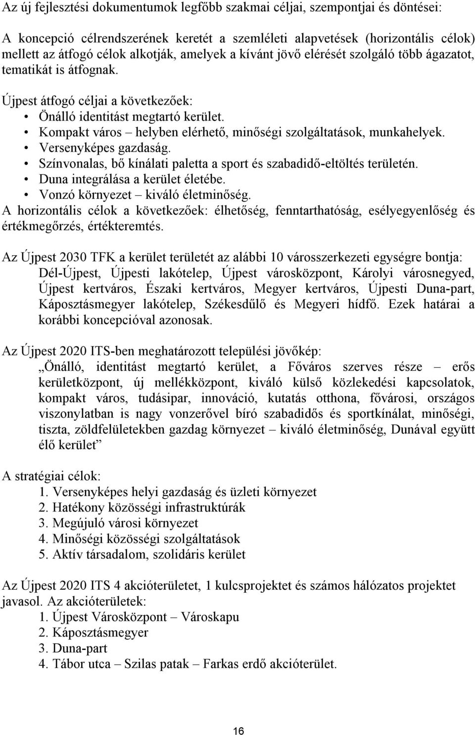 Kompakt város helyben elérhető, minőségi szolgáltatások, munkahelyek. Versenyképes gazdaság. Színvonalas, bő kínálati paletta a sport és szabadidő-eltöltés területén.