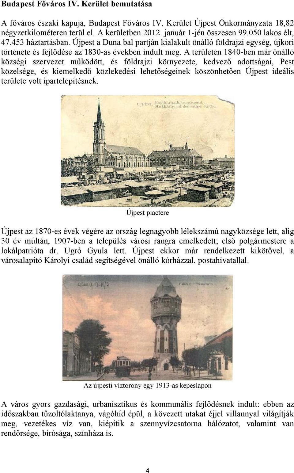 A területen 1840-ben már önálló községi szervezet működött, és földrajzi környezete, kedvező adottságai, Pest közelsége, és kiemelkedő közlekedési lehetőségeinek köszönhetően Újpest ideális területe