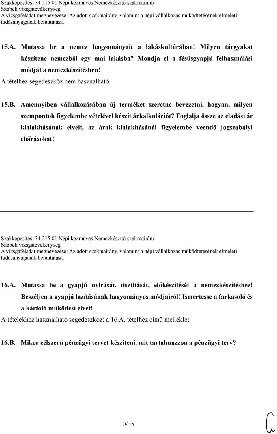 Foglalja össze az eladási ár kialakításának elveit, az árak kialakításánál figyelembe veendő jogszabályi előírásokat! Szakképesítés: 34 215 01 Népi kézműves Nemezkészítő szakmairány 16.A.