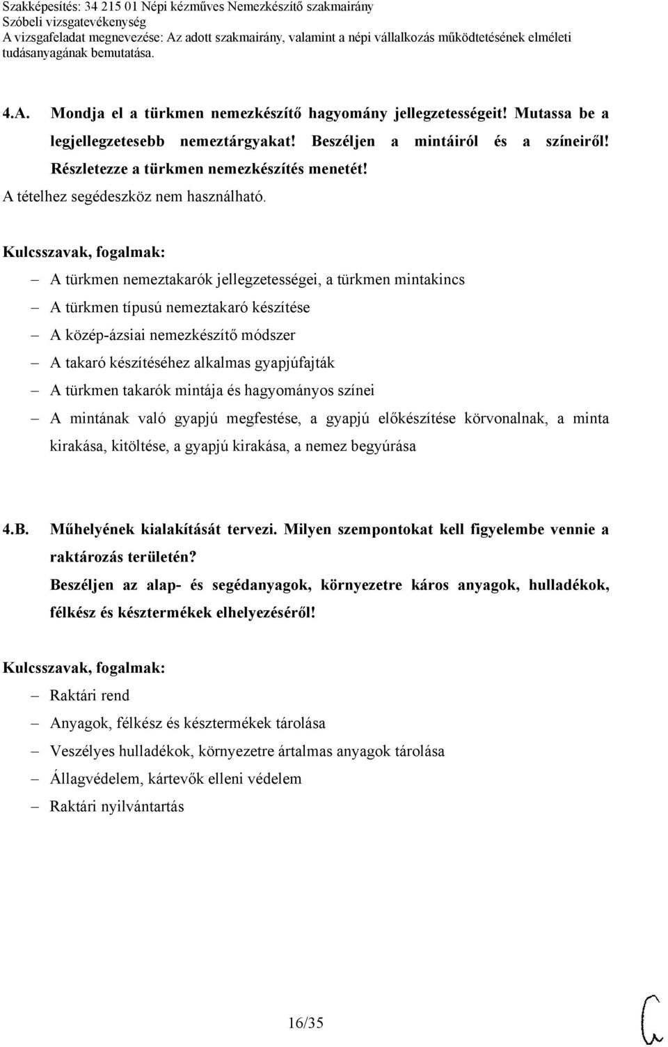 mintája és hagyományos színei A mintának való gyapjú megfestése, a gyapjú előkészítése körvonalnak, a minta kirakása, kitöltése, a gyapjú kirakása, a nemez begyúrása 4.B.