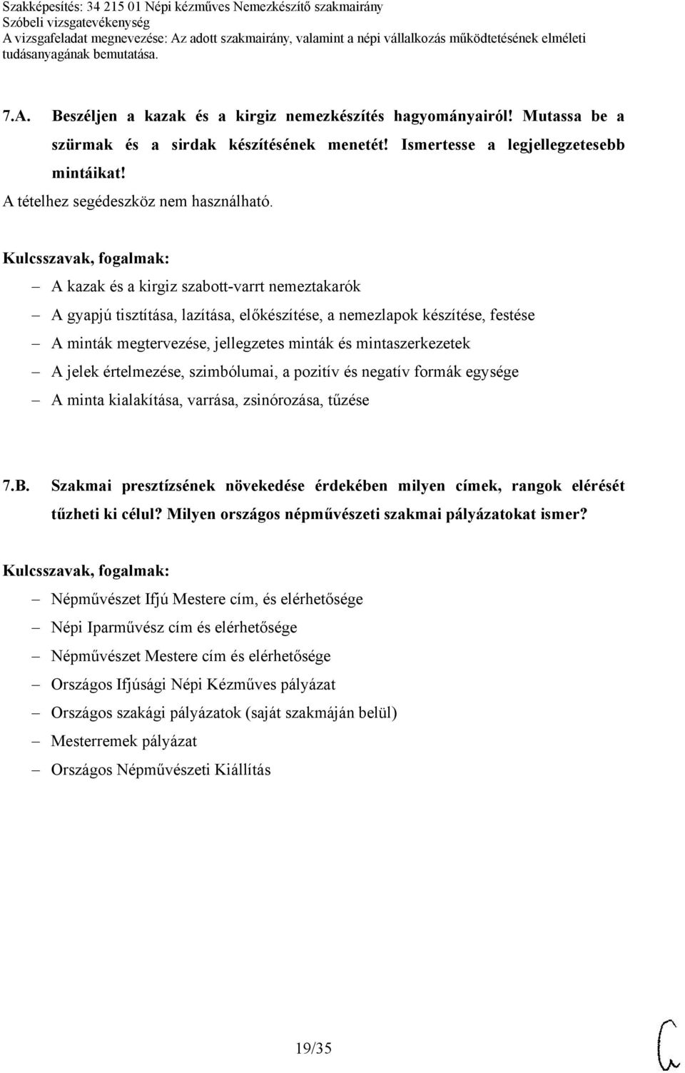 értelmezése, szimbólumai, a pozitív és negatív formák egysége A minta kialakítása, varrása, zsinórozása, tűzése 7.B.