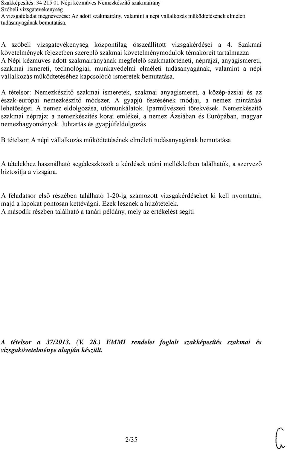 technológiai, munkavédelmi elméleti tudásanyagának, valamint a népi vállalkozás működtetéséhez kapcsolódó ismeretek bemutatása.