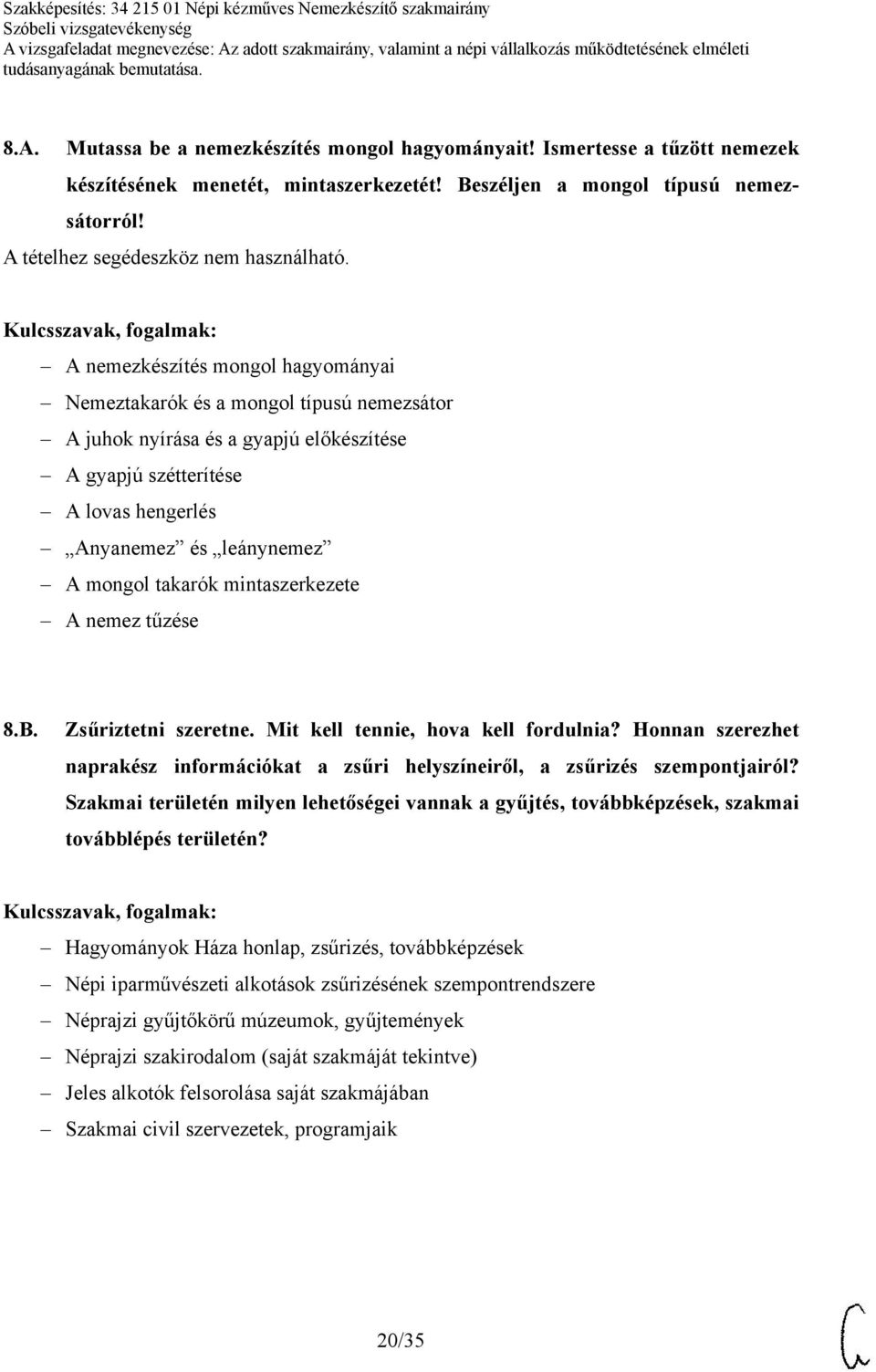 mintaszerkezete A nemez tűzése 8.B. Zsűriztetni szeretne. Mit kell tennie, hova kell fordulnia? Honnan szerezhet naprakész információkat a zsűri helyszíneiről, a zsűrizés szempontjairól?