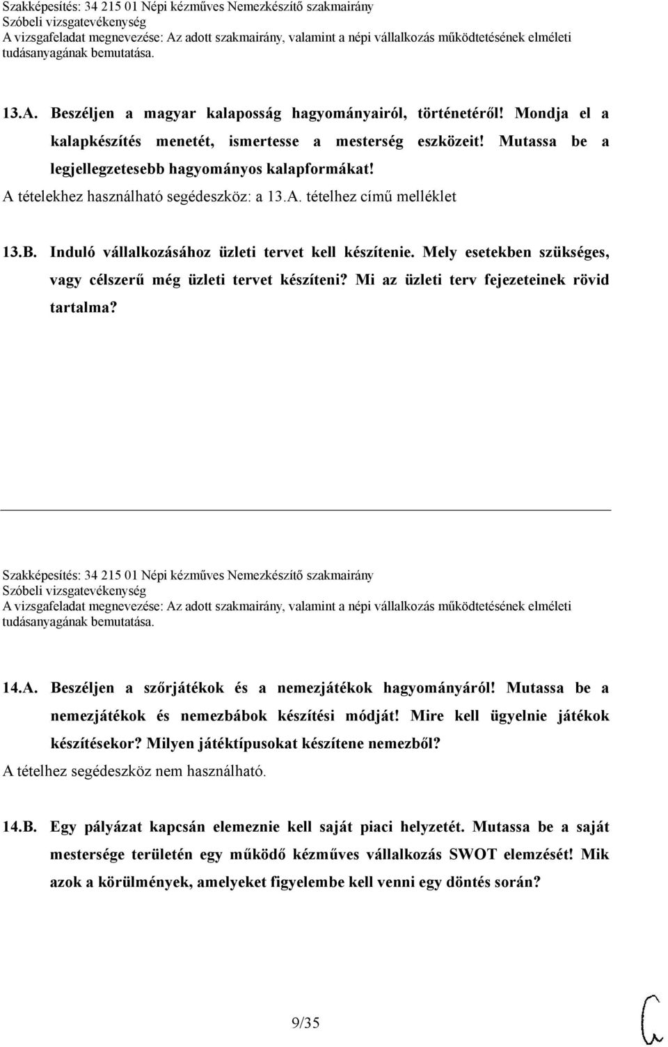 Mi az üzleti terv fejezeteinek rövid tartalma? Szakképesítés: 34 215 01 Népi kézműves Nemezkészítő szakmairány 14.A. Beszéljen a szőrjátékok és a nemezjátékok hagyományáról!