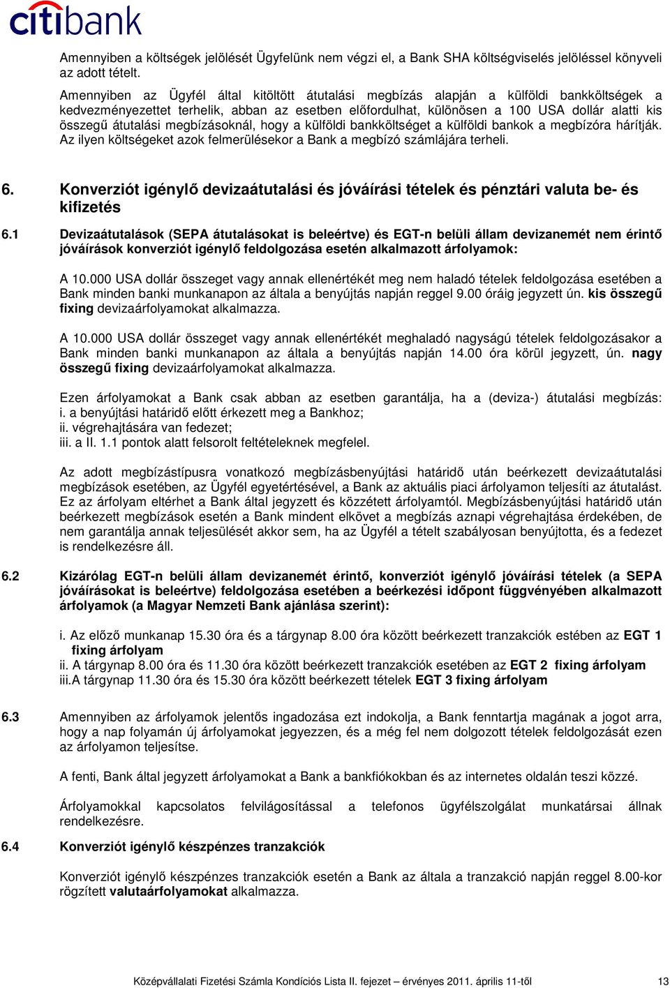 átutalási megbízásoknál, hogy a külföldi bankköltséget a külföldi bankok a megbízóra hárítják. Az ilyen költségeket azok felmerülésekor a Bank a megbízó számlájára terheli. 6.