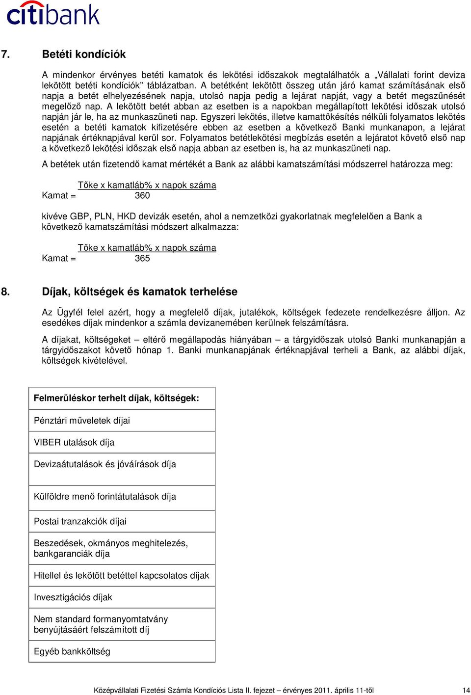 A lekötött betét abban az esetben is a napokban megállapított lekötési idıszak utolsó napján jár le, ha az munkaszüneti nap.