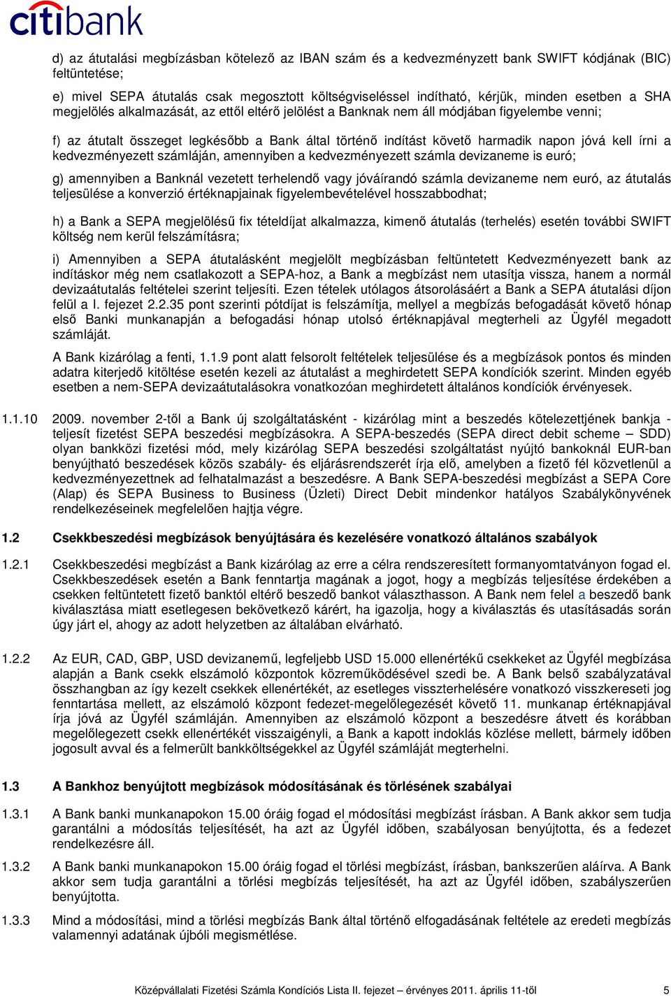 kell írni a kedvezményezett számláján, amennyiben a kedvezményezett számla devizaneme is euró; g) amennyiben a Banknál vezetett terhelendı vagy jóváírandó számla devizaneme nem euró, az átutalás