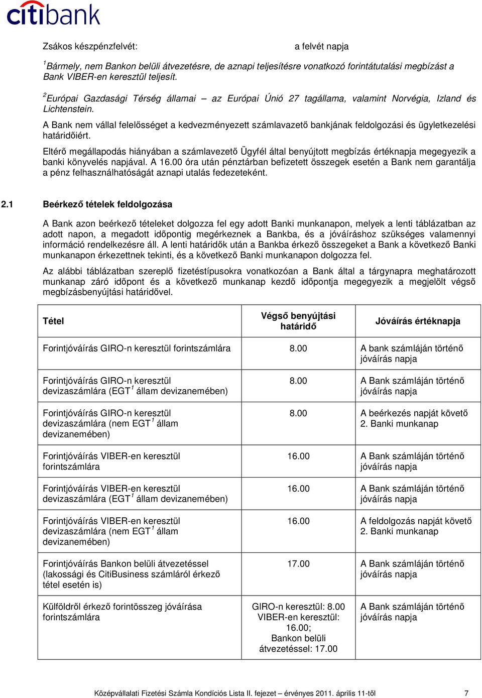 A Bank nem vállal felelısséget a kedvezményezett számlavazetı bankjának feldolgozási és ügyletkezelési határidıiért.