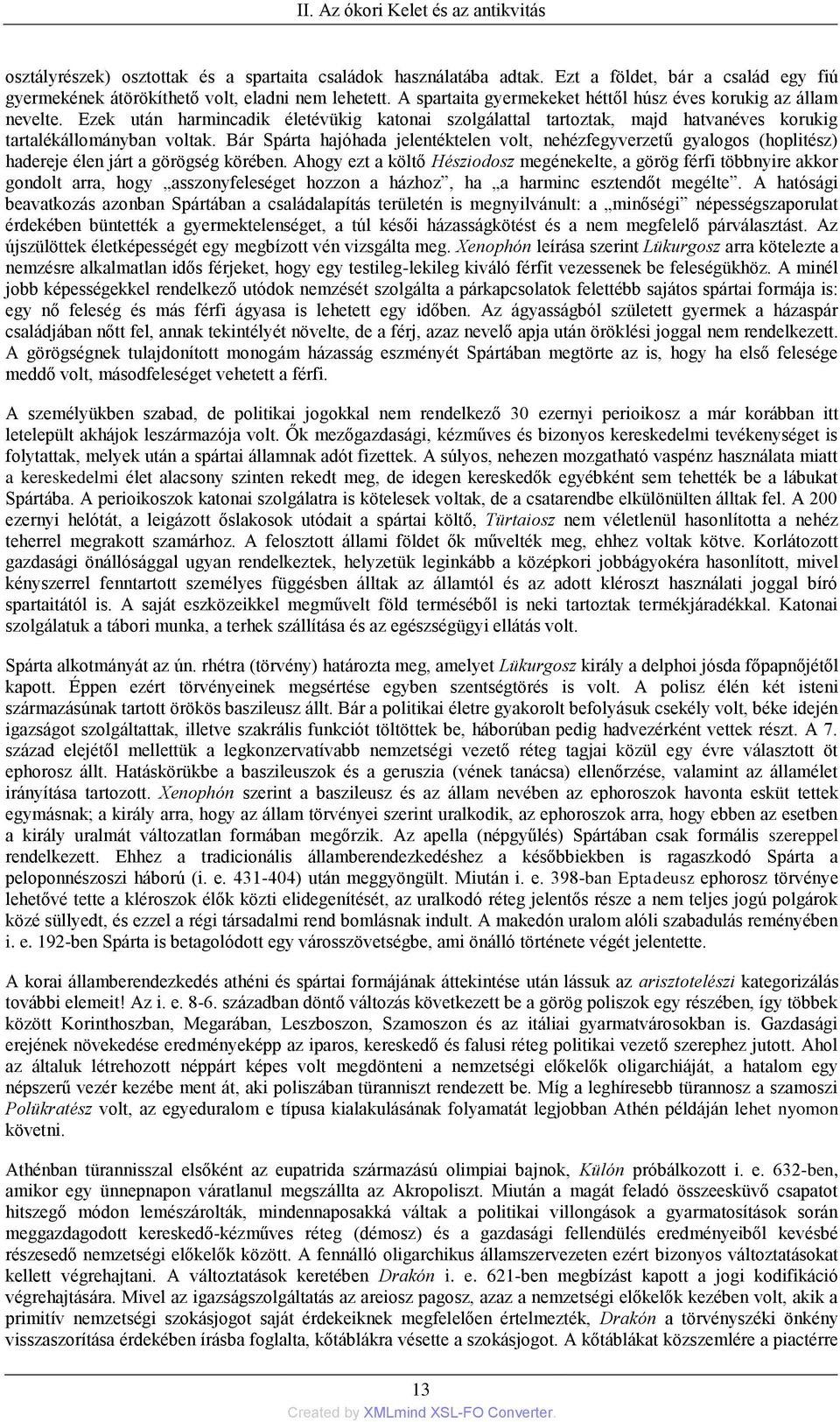 Bár Spárta hajóhada jelentéktelen volt, nehézfegyverzetű gyalogos (hoplitész) hadereje élen járt a görögség körében.