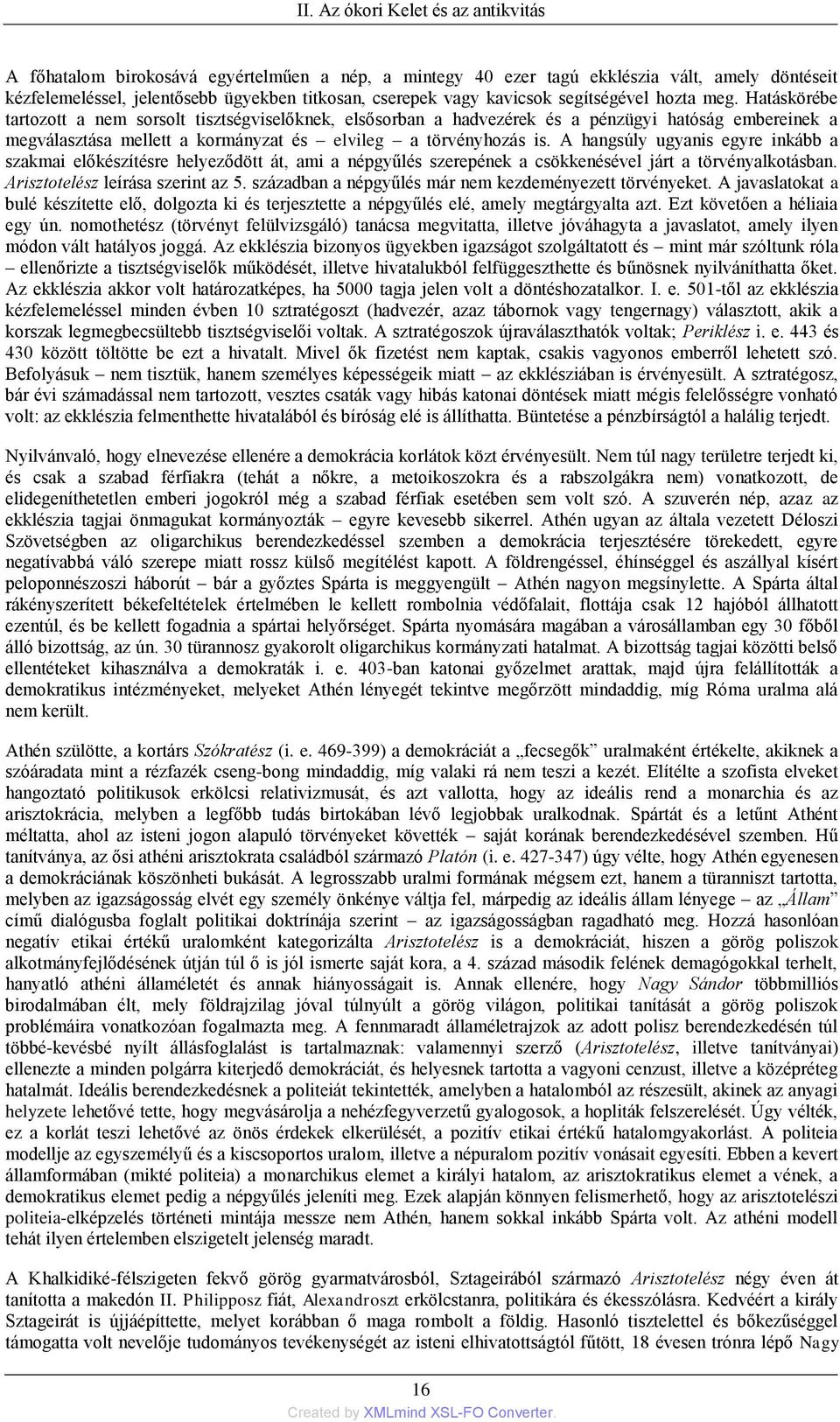 Hatáskörébe tartozott a nem sorsolt tisztségviselőknek, elsősorban a hadvezérek és a pénzügyi hatóság embereinek a megválasztása mellett a kormányzat és elvileg a törvényhozás is.