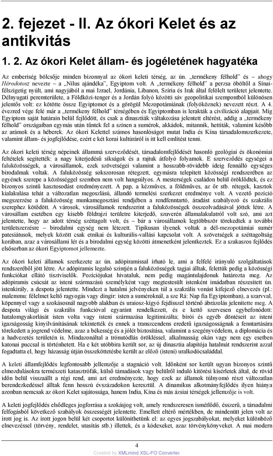 A termékeny félhold a perzsa öböltől a Sínaifélszigetig nyúlt, ami nagyjából a mai Izrael, Jordánia, Libanon, Szíria és Irak által felölelt területet jelentette.