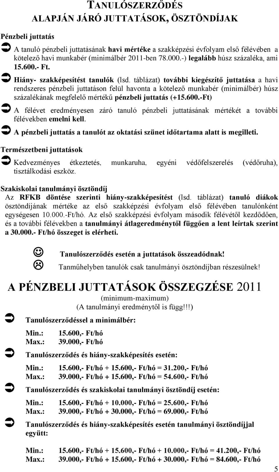 táblázat) további kiegészítő juttatása a havi rendszeres pénzbeli juttatáson felül havonta a kötelező munkabér (minimálbér) húsz százalékának megfelelő mértékű pénzbeli juttatás (+15.600.