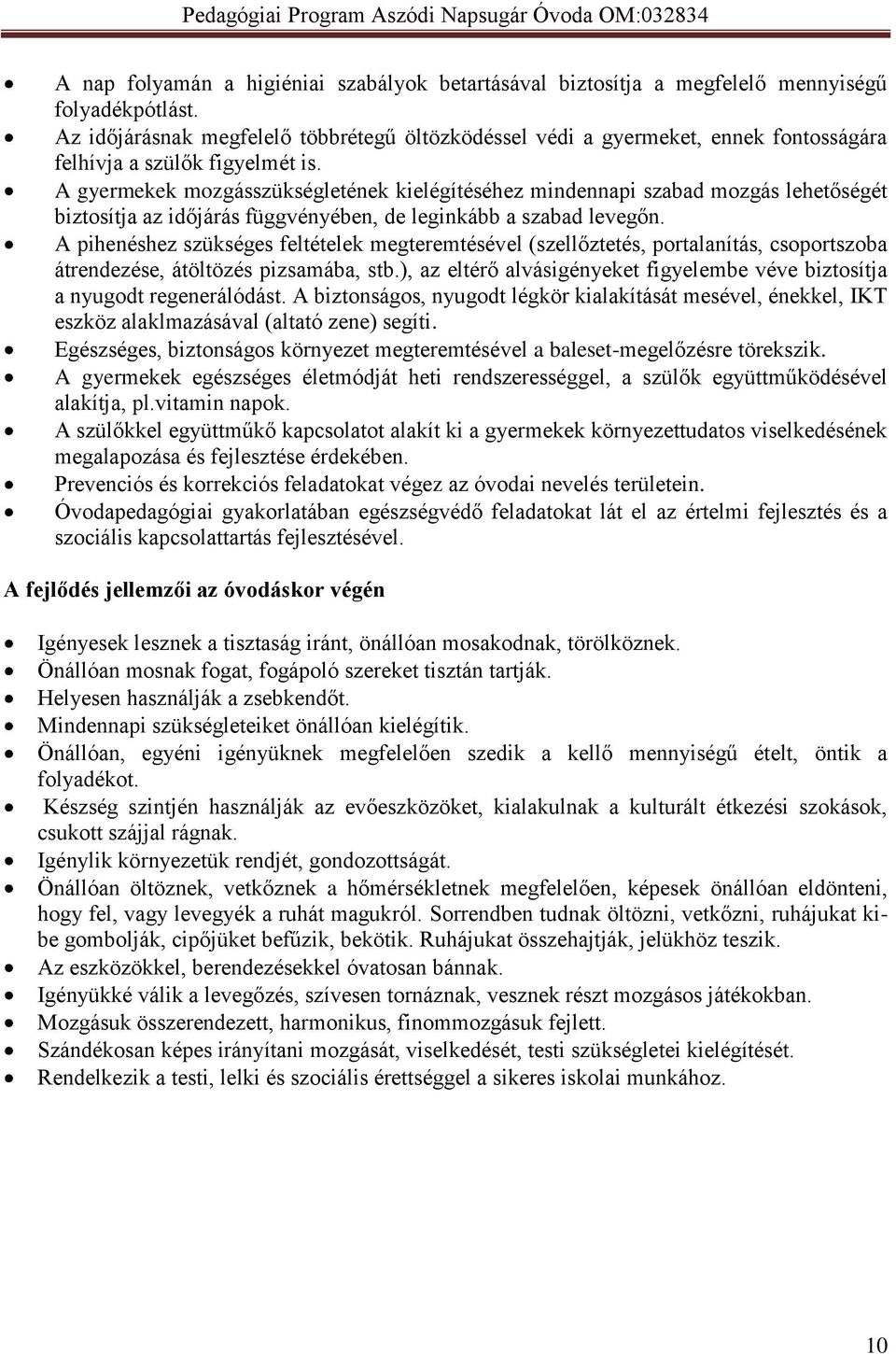 A gyermekek mozgásszükségletének kielégítéséhez mindennapi szabad mozgás lehetőségét biztosítja az időjárás függvényében, de leginkább a szabad levegőn.