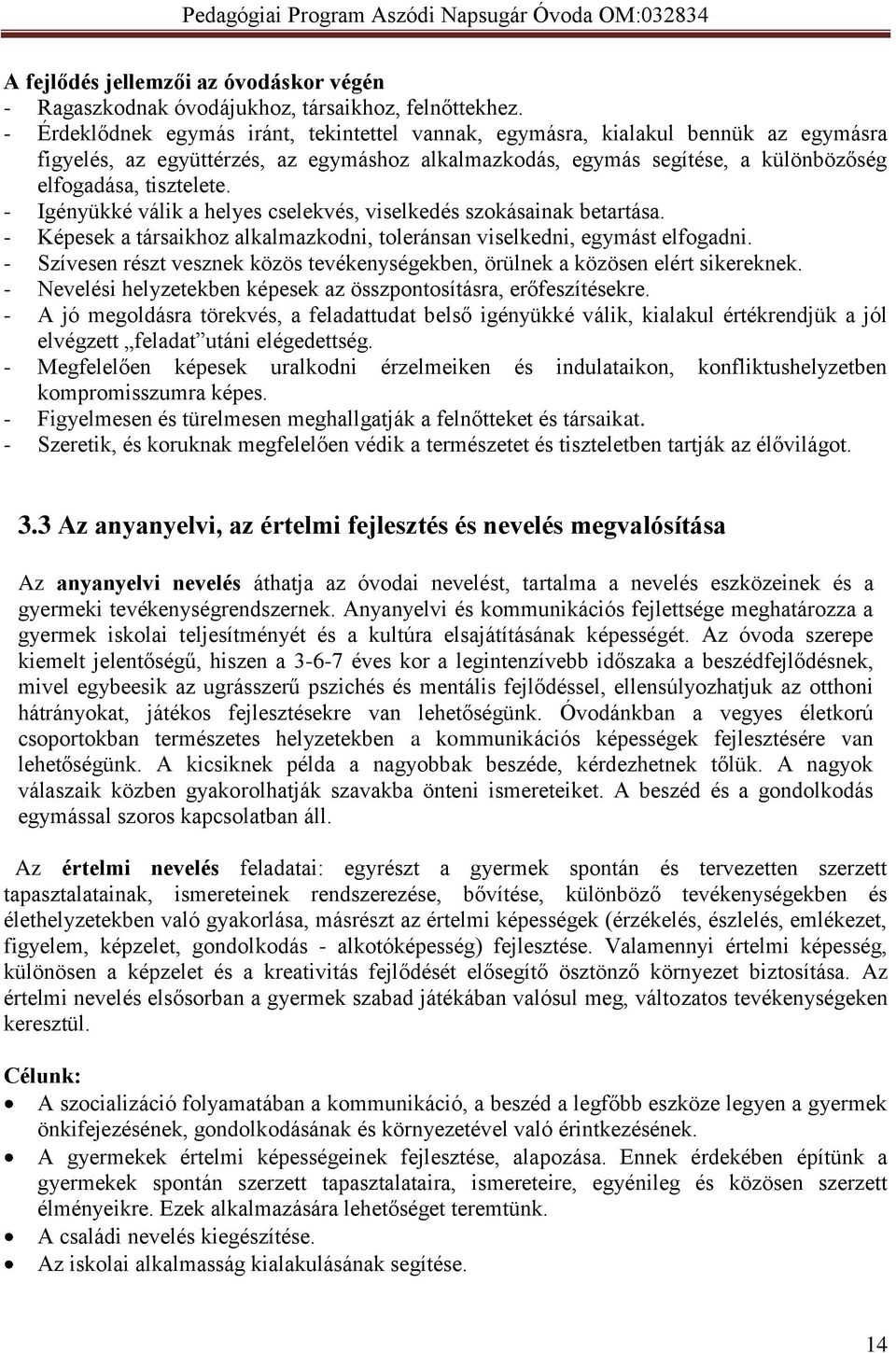 - Igényükké válik a helyes cselekvés, viselkedés szokásainak betartása. - Képesek a társaikhoz alkalmazkodni, toleránsan viselkedni, egymást elfogadni.