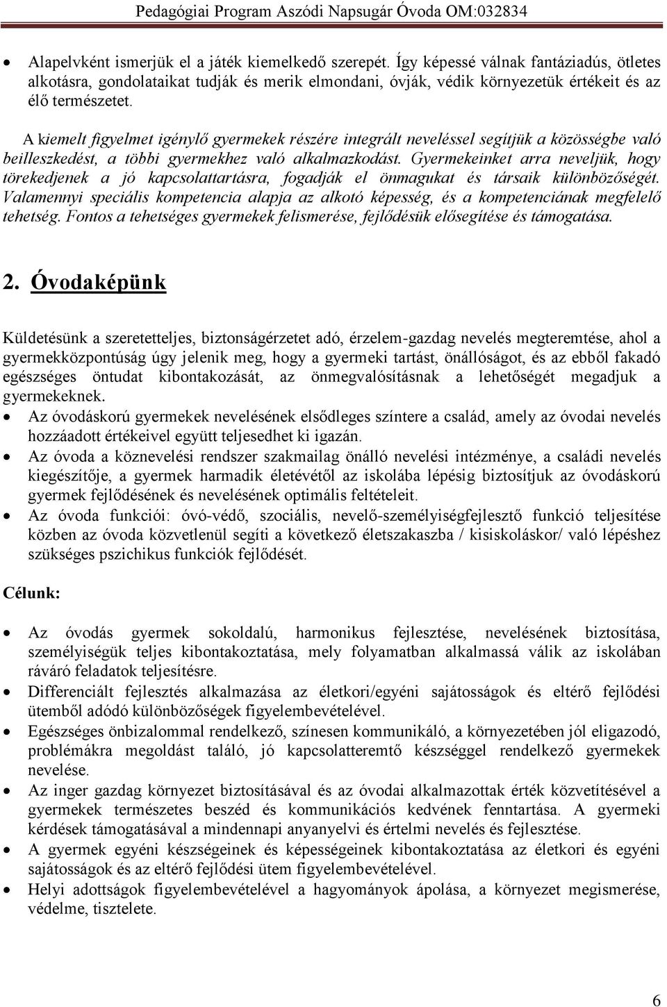 A kiemelt figyelmet igénylő gyermekek részére integrált neveléssel segítjük a közösségbe való beilleszkedést, a többi gyermekhez való alkalmazkodást.