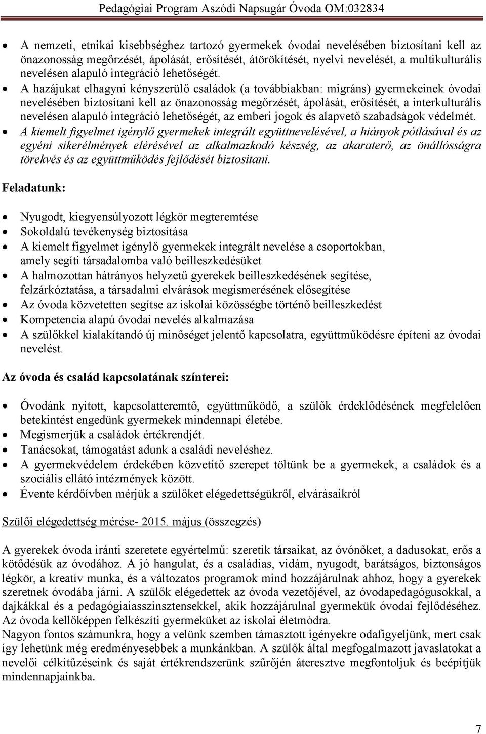 A hazájukat elhagyni kényszerülő családok (a továbbiakban: migráns) gyermekeinek óvodai nevelésében biztosítani kell az önazonosság megőrzését, ápolását, erősítését, a interkulturális nevelésen