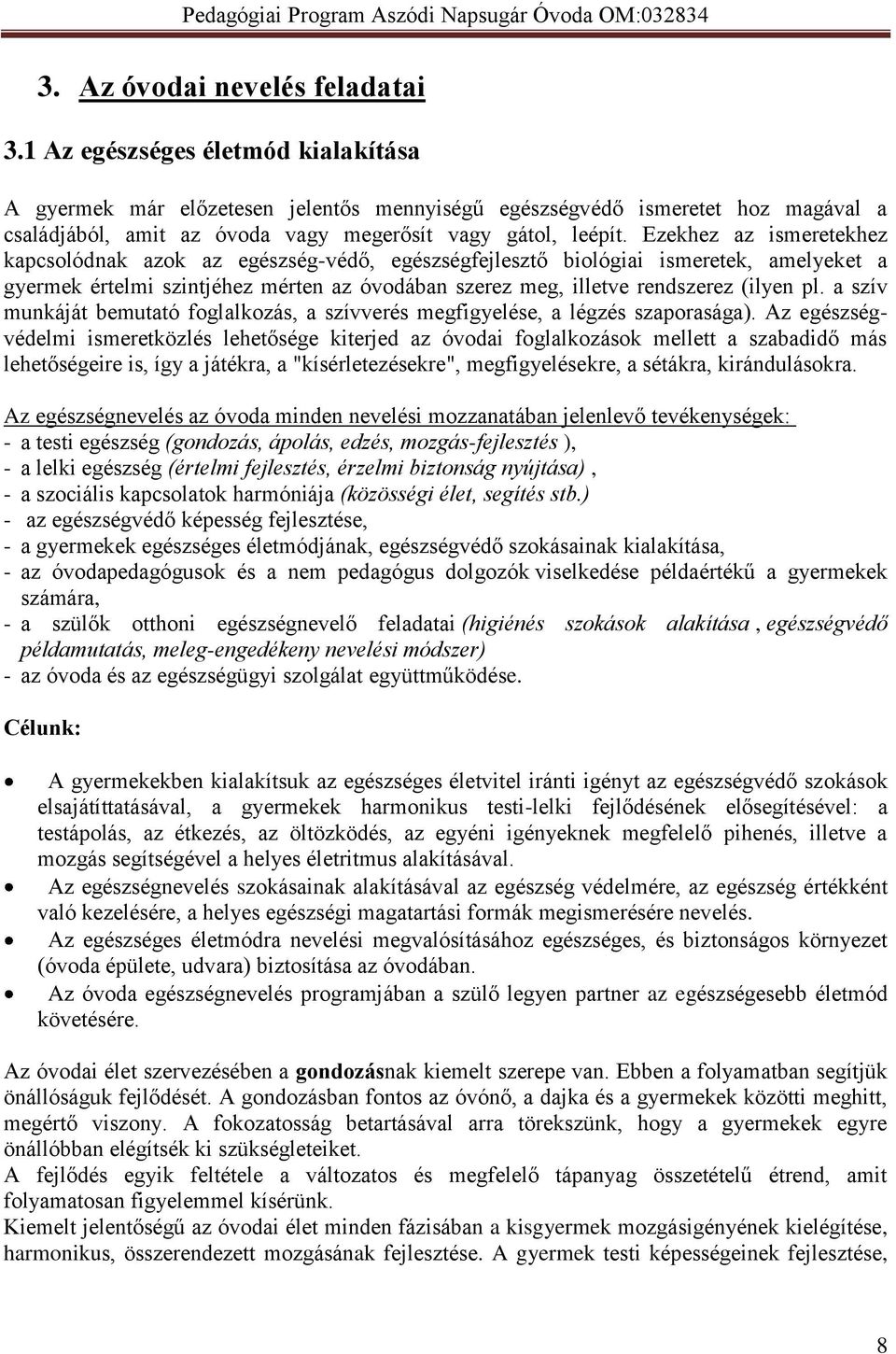 Ezekhez az ismeretekhez kapcsolódnak azok az egészség-védő, egészségfejlesztő biológiai ismeretek, amelyeket a gyermek értelmi szintjéhez mérten az óvodában szerez meg, illetve rendszerez (ilyen pl.