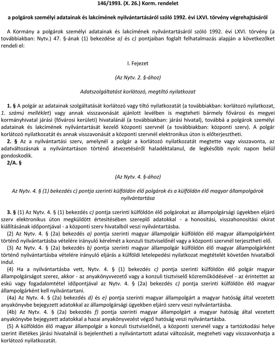 -ának (1) bekezdése a) és c) pontjaiban foglalt felhatalmazás alapján a következőket rendeli el: I. Fejezet (Az Nytv. 2. -ához) Adatszolgáltatást korlátozó, megtiltó nyilatkozat 1.