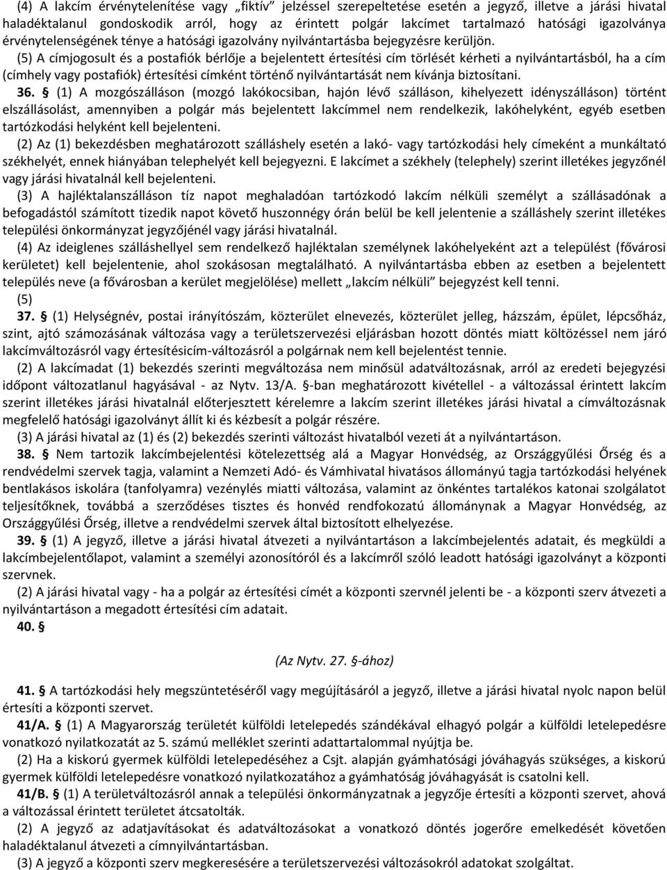 (5) A címjogosult és a postafiók bérlője a bejelentett értesítési cím törlését kérheti a nyilvántartásból, ha a cím (címhely vagy postafiók) értesítési címként történő nyilvántartását nem kívánja