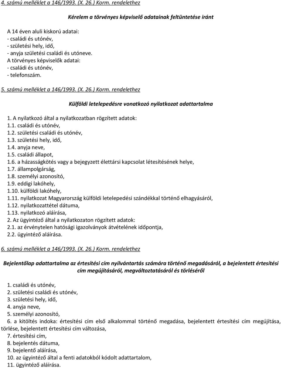 rendelethez Külföldi letelepedésre vonatkozó nyilatkozat adattartalma 1. A nyilatkozó által a nyilatkozatban rögzített adatok: 1.1. családi és utónév, 1.2. születési családi és utónév, 1.3.