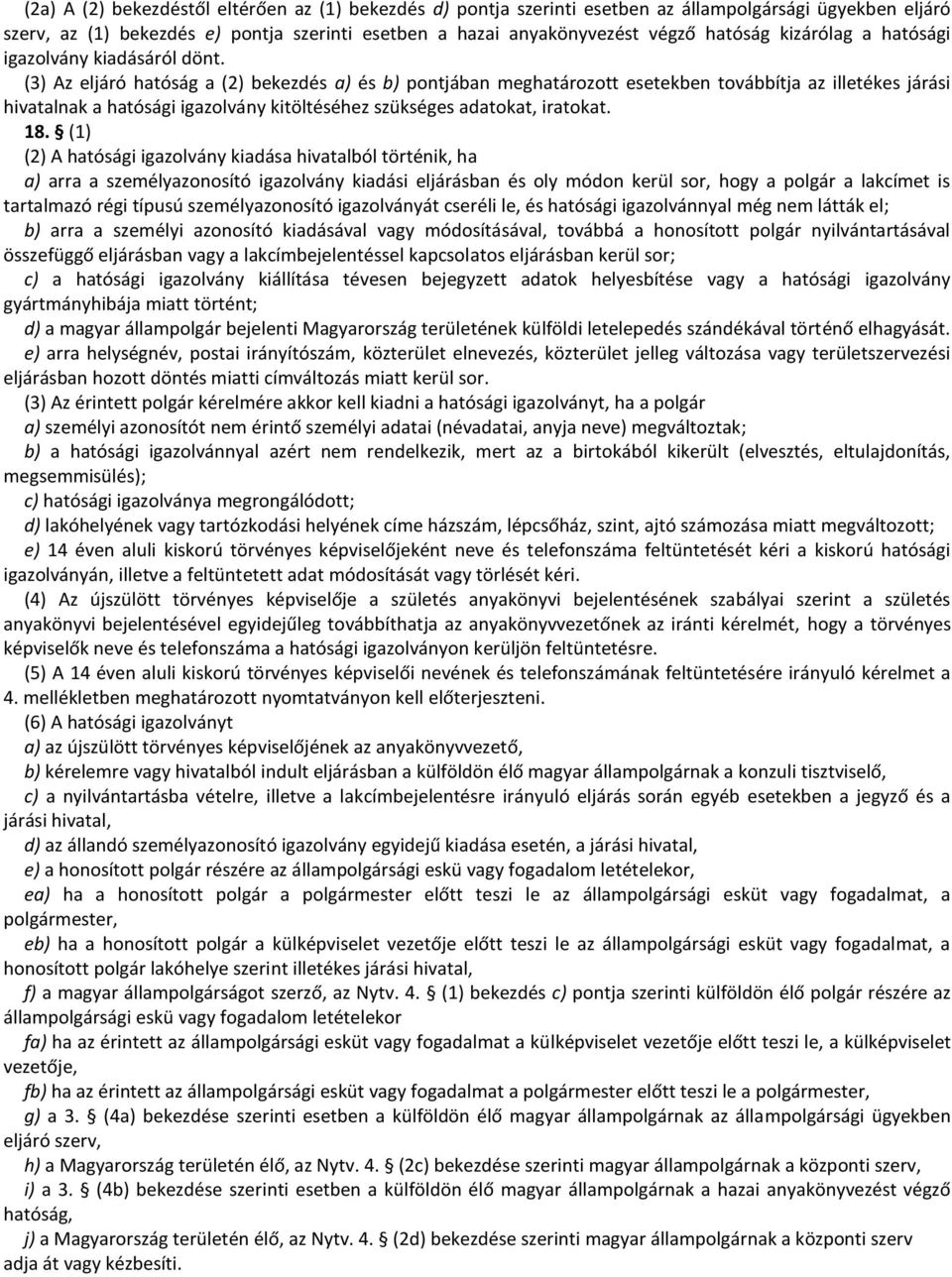 (3) Az eljáró hatóság a (2) bekezdés a) és b) pontjában meghatározott esetekben továbbítja az illetékes járási hivatalnak a hatósági igazolvány kitöltéséhez szükséges adatokat, iratokat. 18.