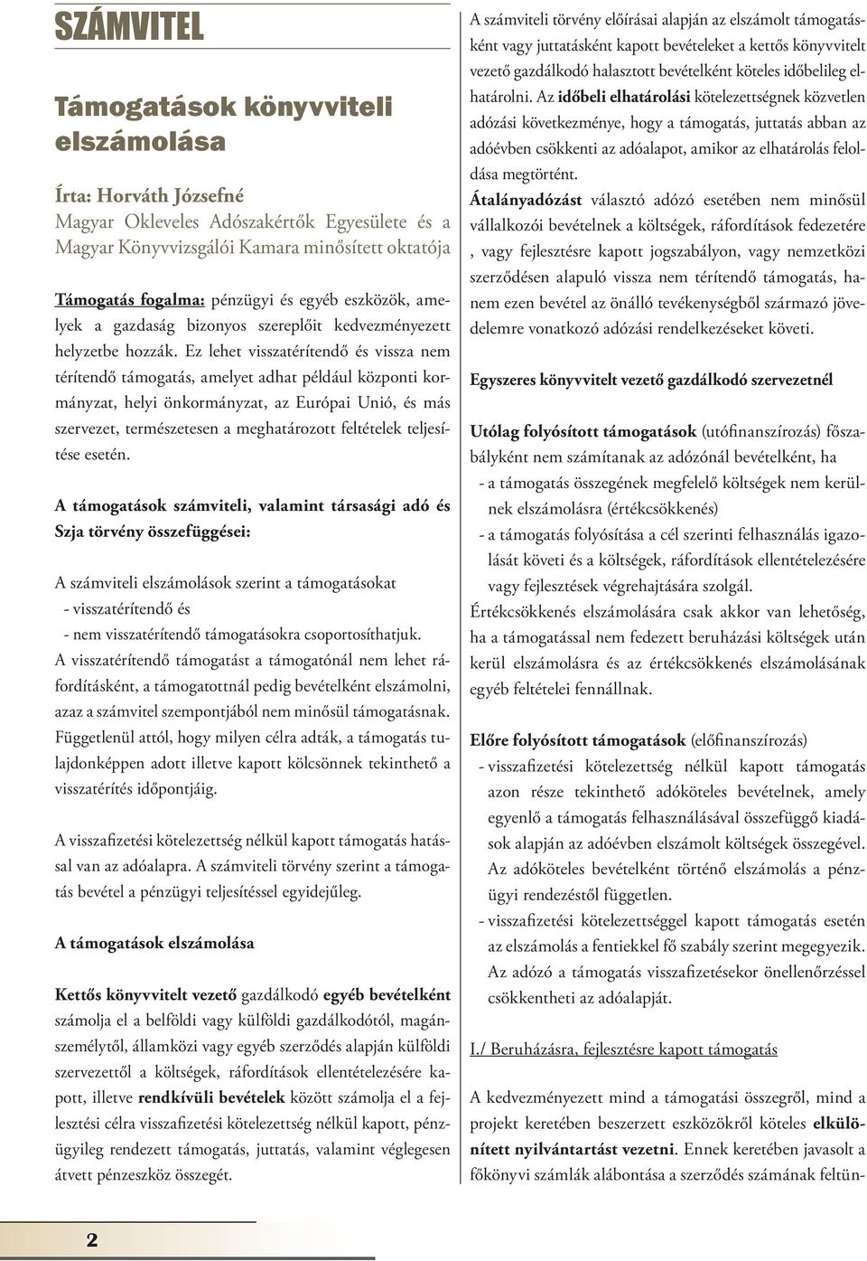 Ez lehet visszatérítendő és vissza nem térítendő támogatás, amelyet adhat például központi kormányzat, helyi önkormányzat, az Európai Unió, és más szervezet, természetesen a meghatározott feltételek