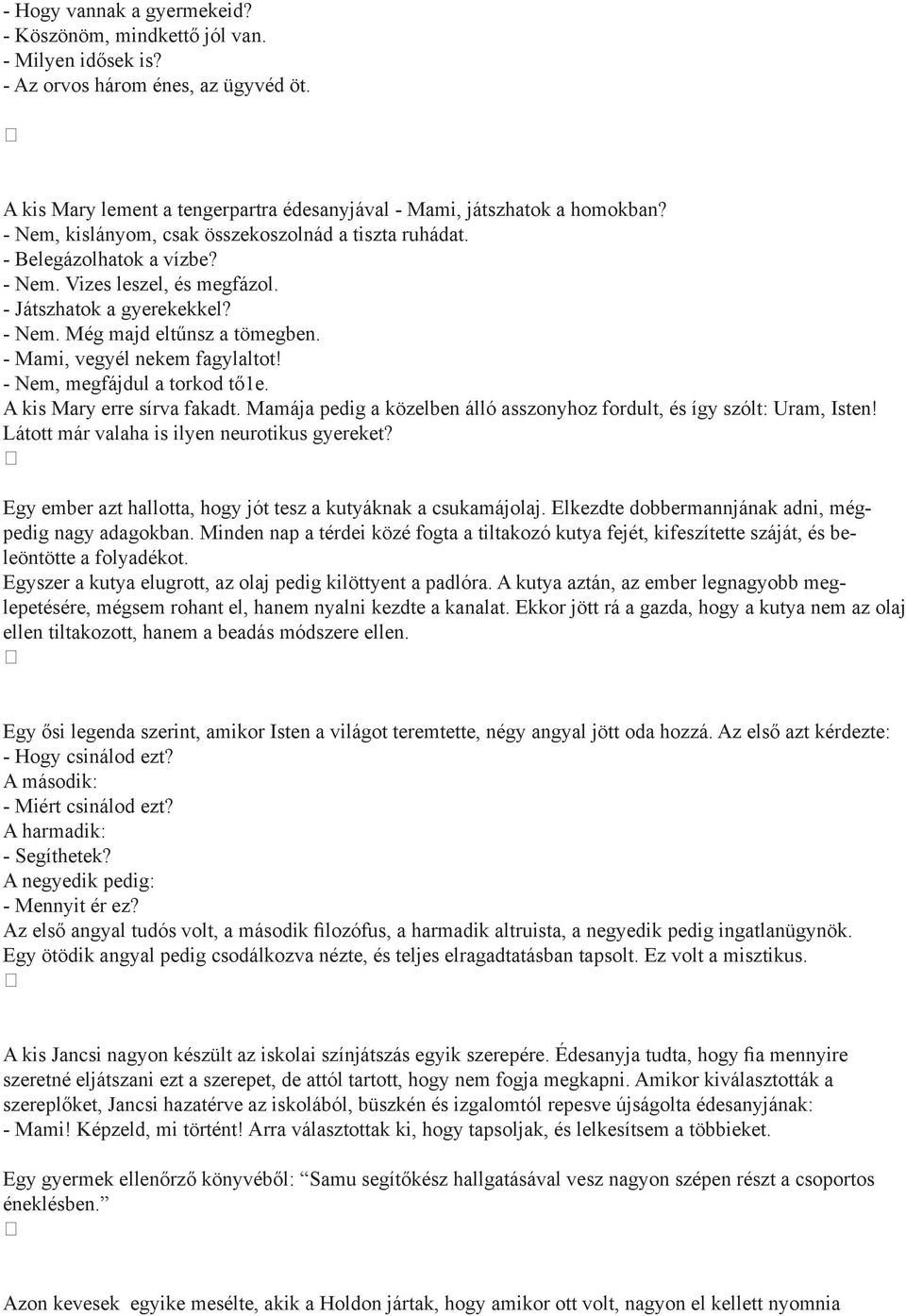 - Mami, vegyél nekem fagylaltot! - Nem, megfájdul a torkod tő1e. A kis Mary erre sírva fakadt. Mamája pedig a közelben álló asszonyhoz fordult, és így szólt: Uram, Isten!