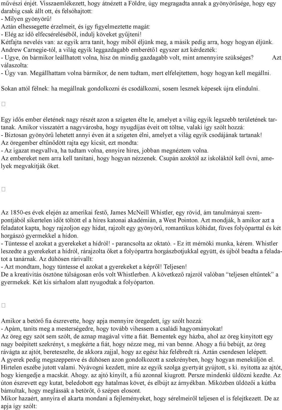 Kétfajta nevelés van: az egyik arra tanít, hogy miből éljünk meg, a másik pedig arra, hogy hogyan éljünk.