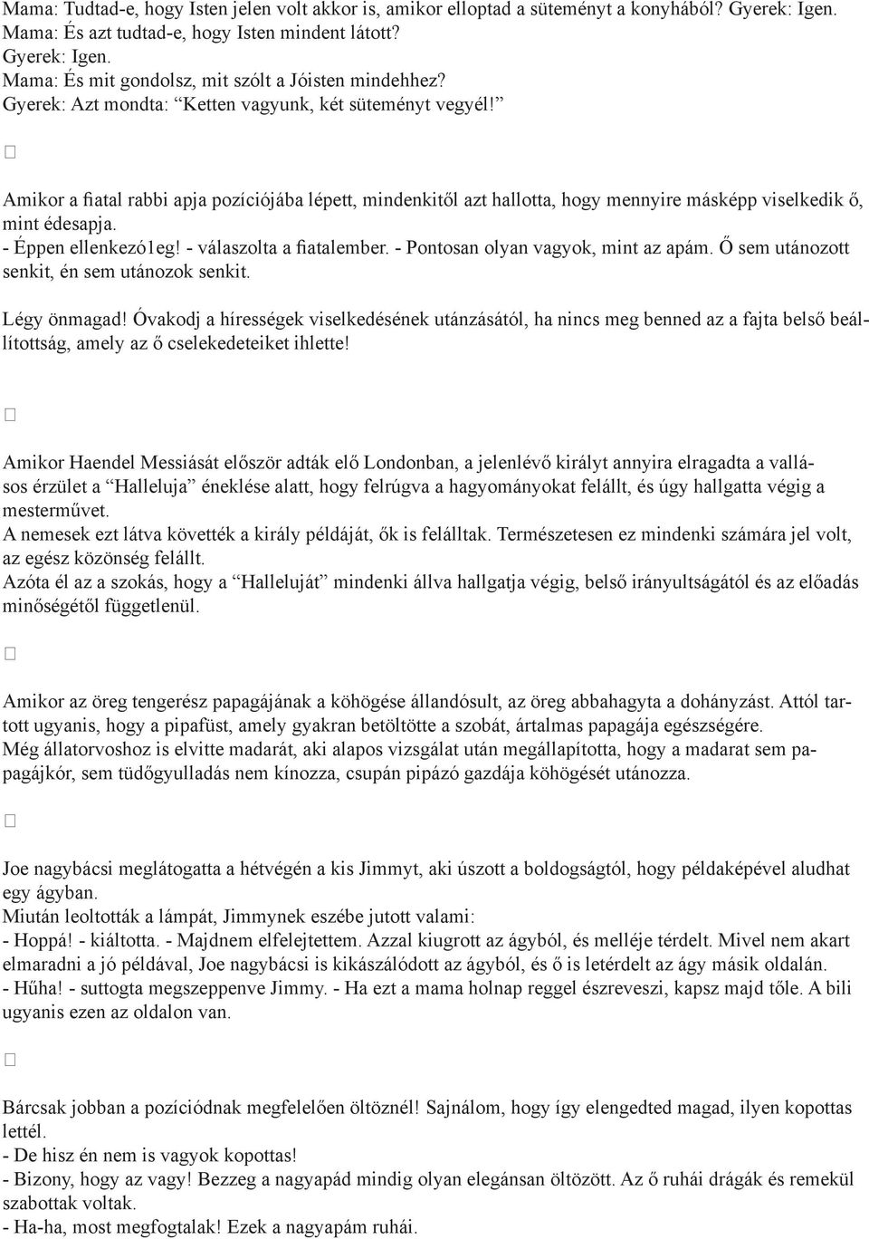 - Éppen ellenkezó1eg! - válaszolta a fiatalember. - Pontosan olyan vagyok, mint az apám. Ő sem utánozott senkit, én sem utánozok senkit. Légy önmagad!