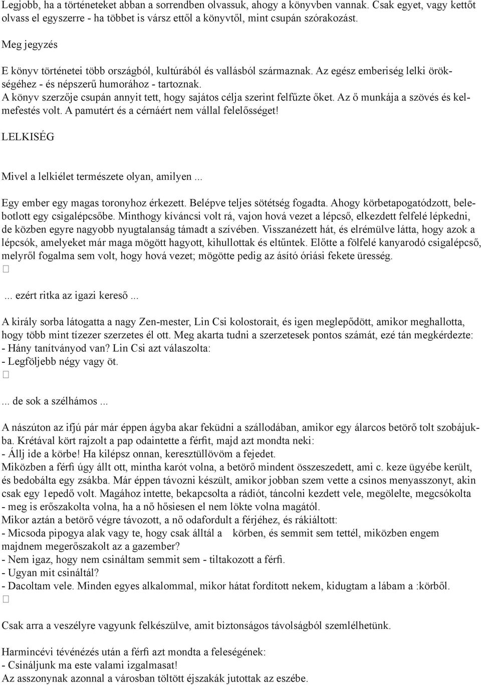 A könyv szerzője csupán annyit tett, hogy sajátos célja szerint felfűzte őket. Az ő munkája a szövés és kelmefestés volt. A pamutért és a cérnáért nem vállal felelősséget!