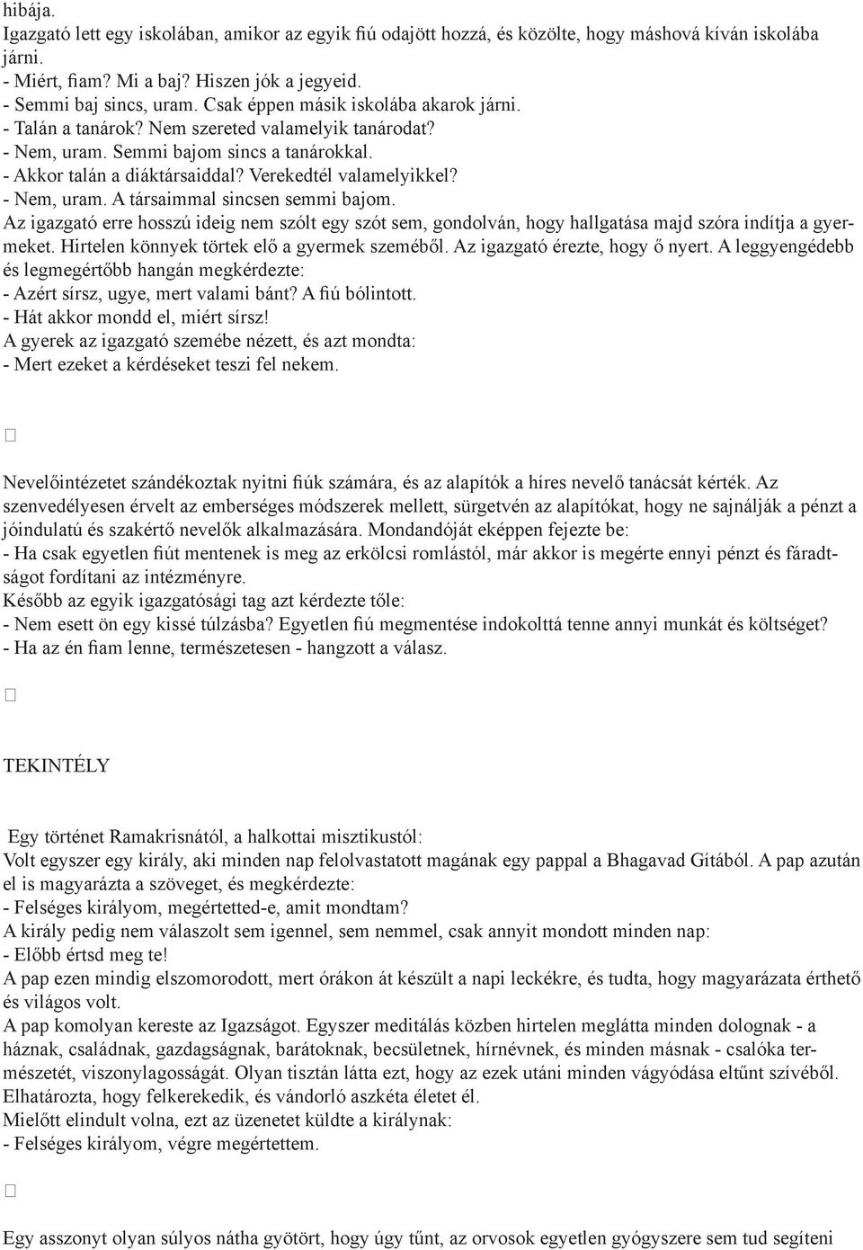 - Nem, uram. A társaimmal sincsen semmi bajom. Az igazgató erre hosszú ideig nem szólt egy szót sem, gondolván, hogy hallgatása majd szóra indítja a gyermeket.