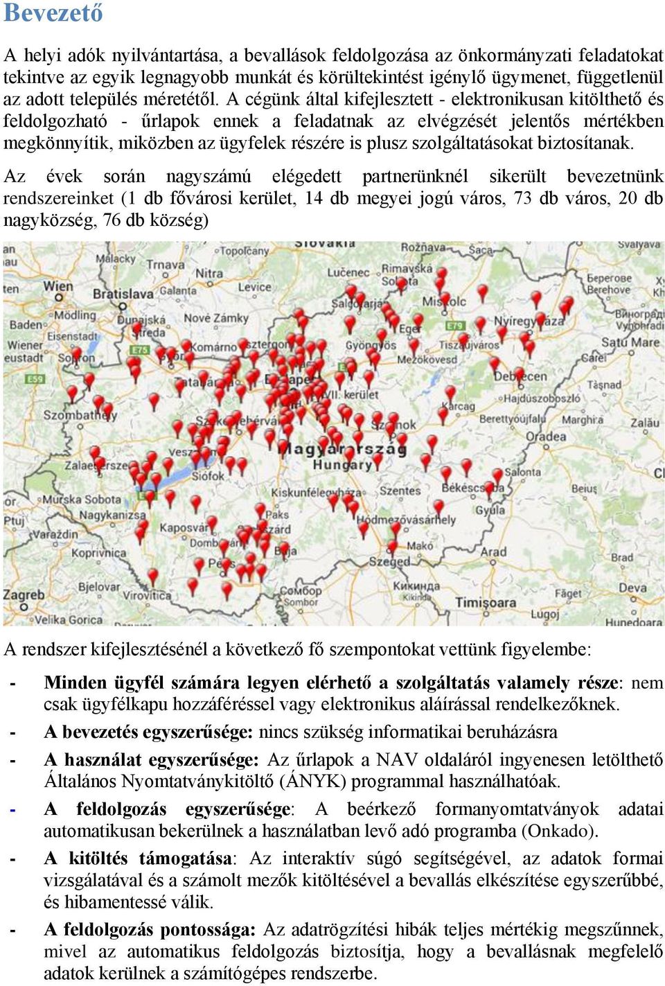 A cégünk által kifejlesztett - elektronikusan kitölthető és feldolgozható - űrlapok ennek a feladatnak az elvégzését jelentős mértékben megkönnyítik, miközben az ügyfelek részére is plusz