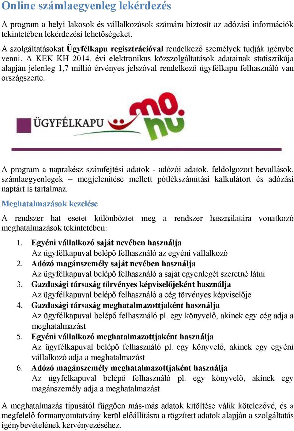 évi elektronikus közszolgáltatások adatainak statisztikája alapján jelenleg 1,7 millió érvényes jelszóval rendelkező ügyfélkapu felhasználó van országszerte.