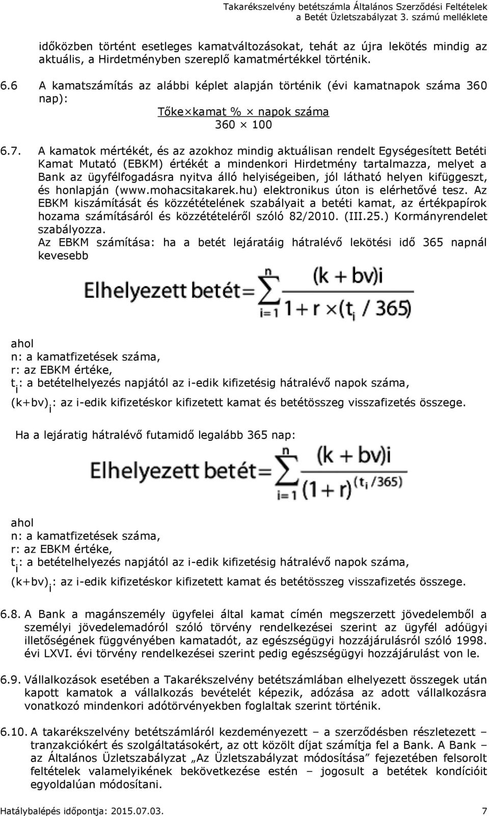 A kamatok mértékét, és az azokhoz mindig aktuálisan rendelt Egységesített Betéti Kamat Mutató (EBKM) értékét a mindenkori Hirdetmény tartalmazza, melyet a Bank az ügyfélfogadásra nyitva álló